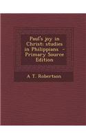 Paul's Joy in Christ; Studies in Philippians - Primary Source Edition