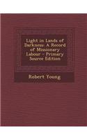 Light in Lands of Darkness: A Record of Missionary Labour - Primary Source Edition