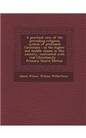 A Practical View of the Prevailing Religious System of Professed Christians: In the Higher and Middle Classes in This Country, Contrasted with Real Christianity