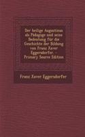 Der Heilige Augustinus ALS Padagoge Und Seine Bedeutung Fur Die Geschichte Der Bildung Von Franz Xaver Eggersdorfer.