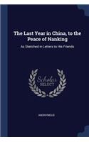 Last Year in China, to the Peace of Nanking: As Sketched in Letters to His Friends