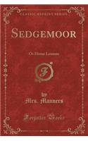 Sedgemoor: Or Home Lessons (Classic Reprint)(English)