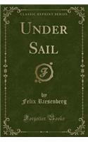 Under Sail (Classic Reprint)