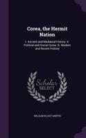 Corea, the Hermit Nation: I. Ancient and Mediaeval History. II. Political and Social Corea. III. Modern and Recent History