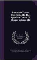 Reports of Cases Determined in the Appellate Courts of Illinois, Volume 142