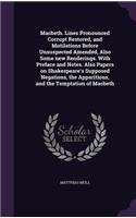Macbeth. Lines Pronounced Corrupt Restored, and Mutilations Before Unsuspected Amended, Also Some New Renderings. with Preface and Notes. Also Papers on Shakespeare's Supposed Negations, the Apparitions, and the Temptation of Macbeth