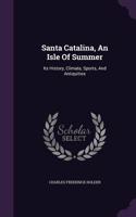 Santa Catalina, An Isle Of Summer: Its History, Climate, Sports, And Antiquities