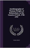 Autobiography of Thomas Wright, of Birkenshaw, in the County of York. 1736-1797