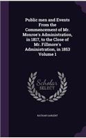 Public men and Events From the Commencement of Mr. Monroe's Administration, in 1817, to the Close of Mr. Fillmore's Administration, in 1853 Volume 1