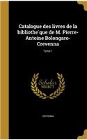 Catalogue Des Livres de La Bibliothe Que de M. Pierre-Antoine Bolongaro-Crevenna; Tome 1