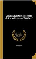 Visual Education; Teachers' Guide to Keystone 600 Set.