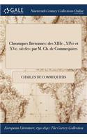 Chroniques Bretonnes: Des Xiiie., Xive Et Xve. Siecles: Par M. Ch. de Commequiers