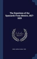 The Expulsion of the Spaniards from Mexico, 1827-1829