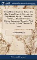 Private Memoirs Relative to the Last Year of the Reign of Lewis the Sixteenth, Late King of France. by Ant. Fr. Bertrand de Moleville, ... Translated from the Original Manuscript of the Author. with Five Portraits, in Three Volumes of 3; Volume 3