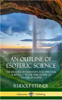 Outline of Esoteric Science: The History of Humanity and Spiritual Science, and the Philosophy of Anthroposophy (Hardcover)