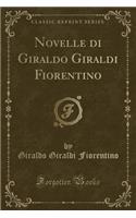 Novelle di Giraldo Giraldi Fiorentino (Classic Reprint)