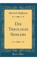Die Theologie Semlers (Classic Reprint)