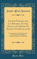 Lecture Publique, Par J. A. Mousseau, Ecuyer, Avocat, Sur Cardinal Et Duquet, Victimes de 37-38