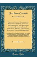 Hieronymi Cardani Mediolanensis, Bononiensis Que Ciuis, Medicinam Supra Ordinariam in Florentissima Academia Bononiensi PublicÃ¨ Profitentis, in Septem Aphorismorum Hippocratis Particulas Commentaria: Ad Pium Medicem Pont. Max. Mediolanensem, Eius