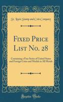 Fixed Price List No. 28: Containing a Fine Series of United States and Foreign Coins and Medals in All Metals (Classic Reprint)