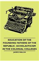 Education of the Founding Fathers of the Republic -Scholasticism in the Colonial Colleges