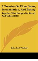 A Treatise On Flour, Yeast, Fermentation, And Baking
