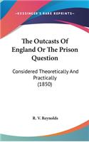 The Outcasts Of England Or The Prison Question: Considered Theoretically And Practically (1850)