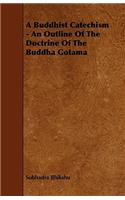 A Buddhist Catechism - An Outline Of The Doctrine Of The Buddha Gotama