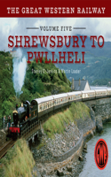 The Great Western Railway Volume Five Shrewsbury to Pwllheli: Volume 5 Volume 5