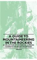 A Guide to Mountaineering in the Rockies - A Collection of Historical Climbing Guides to the Rocky Mountains: (English)