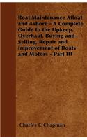 Boat Maintenance Afloat and Ashore - A Complete Guide to the Upkeep, Overhaul, Buying and Selling, Repair and Improvement of Boats and Motors - Part III