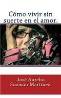 Cómo vivir sin suerte en el amor.