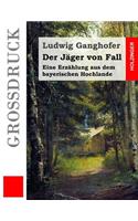 Der Jäger von Fall (Großdruck): Eine Erzählung aus dem bayerischen Hochlande