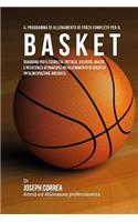 Il Programma Di Allenamento Di Forza Completo Per Il Basket: Guadagna Piu Flessibilita, Potenza, Velocita, Agilita, E Resistenza Attraverso Un Allenamento Di Forza Ed Un'alimentazione Adeguata