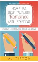 How to Self-Publish Romance with Friends: Have Fun, Make Money, & Create Something(English)