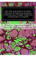 Life and Letters of Ogier Ghiselin de Busbecq Seigneur of Bosbecque Knight, Imperial Ambassador, Complete