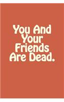 You And Your Friends Are Dead.