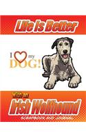 Life Is Better With An Irish Wolfhound Scrapbook and Journal: Dog Vaccination Record, Puppy Baby Book and Memory Book(Dog Scrapbook)