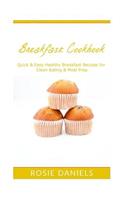Breakfast Cookbook: Quick & Easy Healthy Breakfast Recipes for Clean Eating & Meal Prep