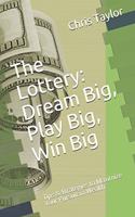 Lottery: Dream Big, Play Big, Win Big: Tips & $trategies to Maximize Your Pursuit to Wealth
