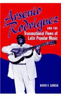 Arsenio Rodríguez and the Transnational Flows of Latin Popular Music: (Studies in Latin America & Car)