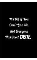It's OK if You Don't Like Me. Not Everyone Has Good Taste.
