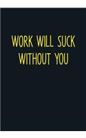 Work Will Suck Without You