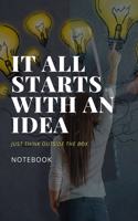 It All Starts With An Idea Just Think Outside The Box Notebook