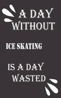 day without ice skating is a day wasted