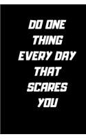 Do one thing every day that scares you.