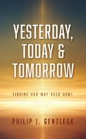 Yesterday, Today & Tomorrow: Finding Our Way Back Home