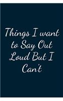 Things I Want To Say Out Loud But I Can't