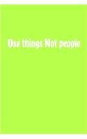 Use things Not people Journal