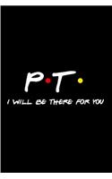 P T I will be there for you